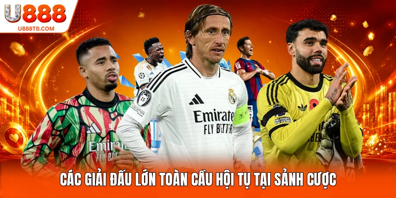 Các giải đấu lớn toàn cầu hội tụ tại sảnh cược