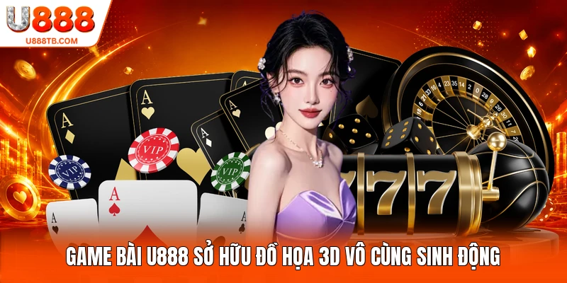 Game bài U888 sở hữu đồ họa 3D vô cùng sinh động