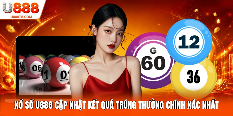 Xổ số U888 cập nhật kết quả trúng thưởng chính xác nhất